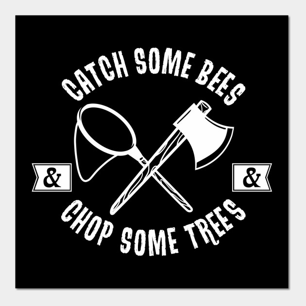 Catch Some Bees and Chop Some Trees (White)